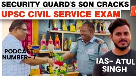 Podcast From Security Guards Son To Ias Topper Atul Singh