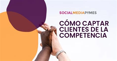 Estrategias Para Captar Clientes De Los Competidores Ejemplos