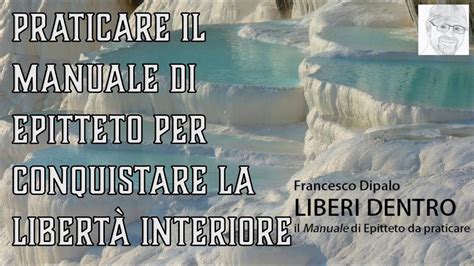 Praticare Il Manuale Di Epitteto Per Conquistare La Libert Interiore