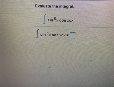 Solved Evaluate The Integral Sin 6x Cos Xdx ſ Sin Sin X Cos