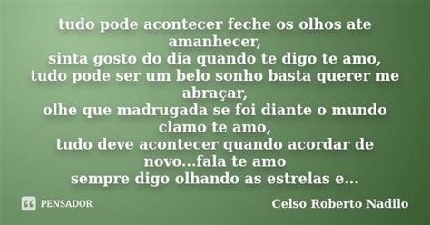 Tudo Pode Acontecer Feche Os Olhos Ate Celso Roberto Nadilo Pensador