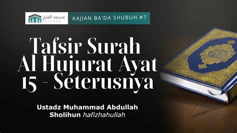 Tafsir Surah Al Hujurat Ayat 15 Seterusnya Ustadz Muhammad Abdullah