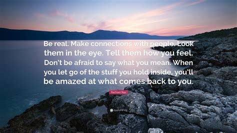 Rachael Ray Quote: “Be real. Make connections with people. Look them in