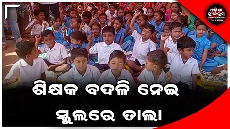 ଶିକ୍ଷକ ବଦଳି ପ୍ରତିବାଦ ସ୍କୁଲରେ ତାଲା ମାରିଲେ ଛାତ୍ରଛାତ୍ରୀ ଓ ଅଭିଭାବକ