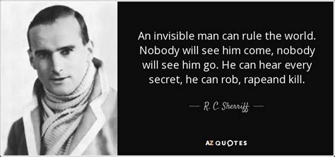 R. C. Sherriff quote: An invisible man can rule the world. Nobody will ...