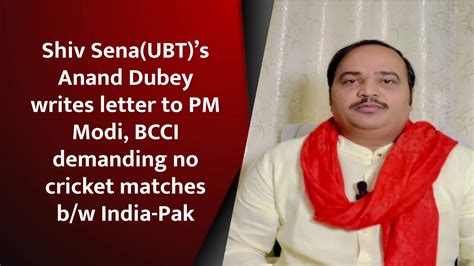 Shiv Senaubts Anand Dubey Writes Letter To Pm Modi Bcci Demanding