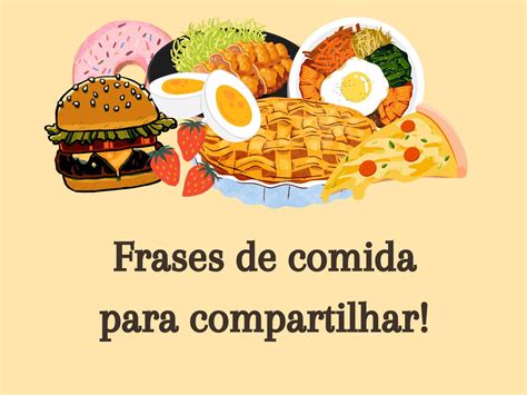 67 Frases De Comida Para Celebrar Os Sabores Da Vida Pensador