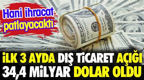 İlk 3 ayda dış ticaret açığı 34 4 milyar dolar oldu Hani ihracat