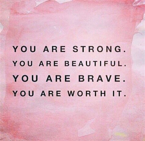 You Are Strong Beautiful Brave And Worth It Memorable Quotes How