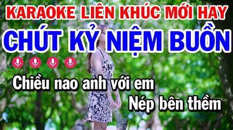 Karaoke Liên Khúc Nhạc Sống Tone Nữ Chút Kỷ Niệm Buồn Gặp Nhau Làm