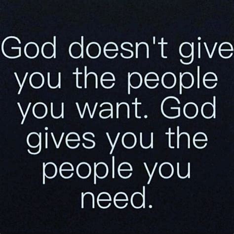 God Doesnt Give You The People You Want God Gives You The People You