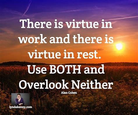 There Is Virtue In Work And There Is Virtue In Rest Use Both And