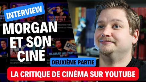 INTERVIEW Morgan et son ciné La critique de cinéma sur Youtube