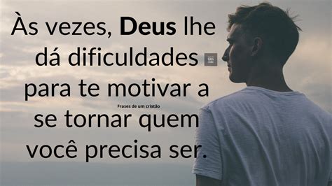 Às vezes Deus lhe dá dificuldades para te motivar a se tornar quem