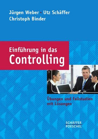 Einführung in das Controlling Übungen und Fallstudien mit Lösungen von