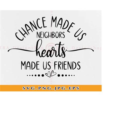 Chance Made Us Neighbors Hearts Made Us Friends Svg Gifts F Inspire