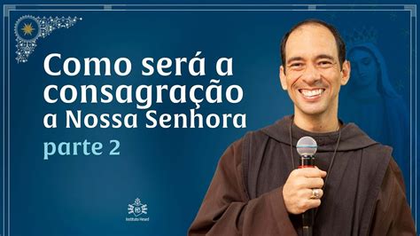 Como será a consagração a Nossa Senhora parte 2 Instituto Hesed