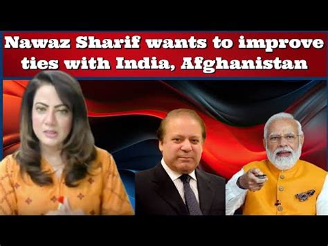 Bhejafry Nawaz Sharif Wants To Improve Ties With India Afghanistan