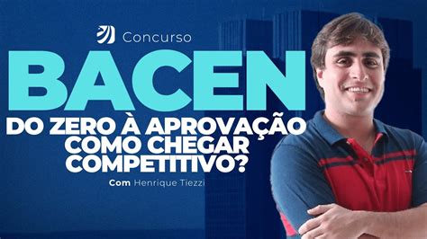 CONCURSO BACEN DO ZERO À APROVAÇÃO COMO CHEGAR COMPETITIVO Henrique