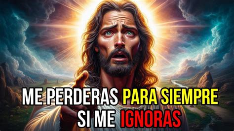 Dios dice Me PERDERÁS Para SIEMPRE si me IGNORAS Mensaje de Dios