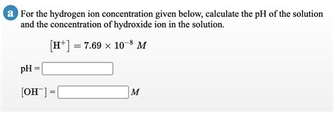 Solved A For The Hydrogen Ion Concentration Given Below