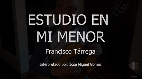 Estudio en Mi menor F Tárrega Interpretado por José Miguel Gómez