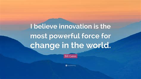 Bill Gates Quote I Believe Innovation Is The Most Powerful Force For