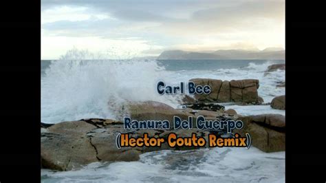 Carl Bee Ranura Del Cuerpo Hector Couto Remix Youtube