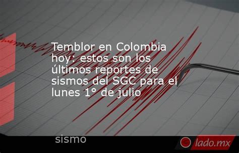 Temblor En Colombia Hoy Estos Son Los últimos Reportes De Sismos Del Sgc Para El Lunes 1° De