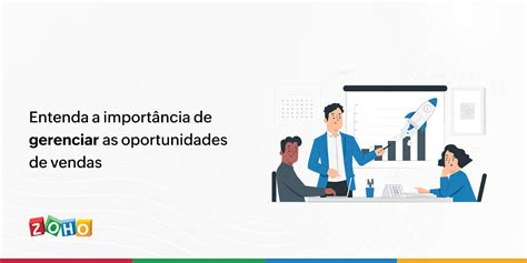 Entenda A Importância De Gerenciar As Oportunidades De Vendas Zoho Blog