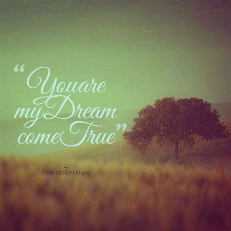 You Are A Dream Come True Quotes Quotesgram