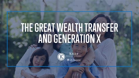 The Great Wealth Transfer And Generation X Kelly Wealth Advisors