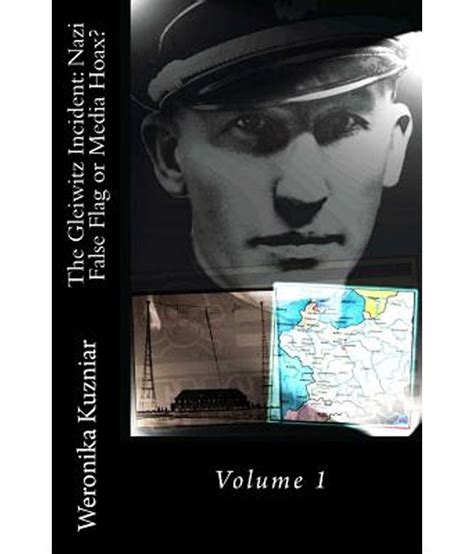 The Gleiwitz Incident: Nazi False Flag or Media Hoax?: Volume 1: Buy ...