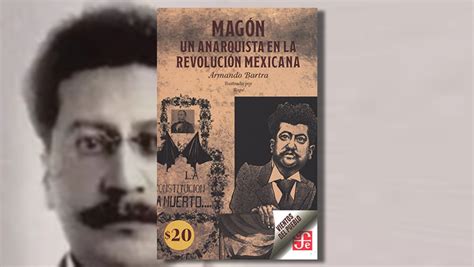 Armando Bartra Escribe Sobre “magón Un Anarquista En La Revolución Mexicana” Infobae