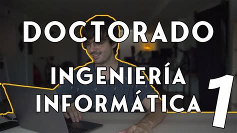 Doctorado En Ingeniería Informática Ep 1 Youtube