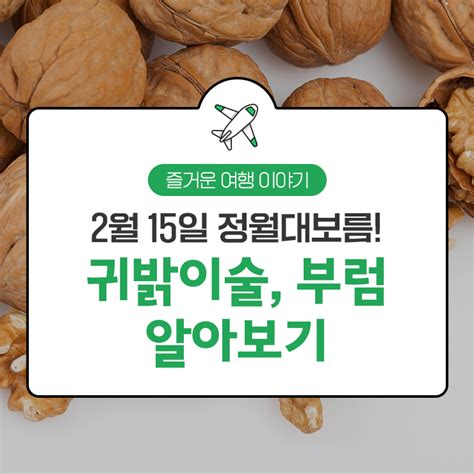 2월 15일 정월대보름 귀밝이술 부럼 유래ft 정월대보름 인사말 네이버 블로그