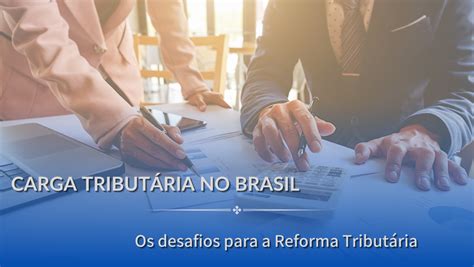 Carga TributÁria No Brasil Os Desafios Para A Reforma TributÁria