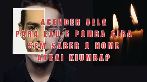 Acender Vela Para Exu E Pomba Gira Sem Saber O Nome Atrai Kiumba YouTube