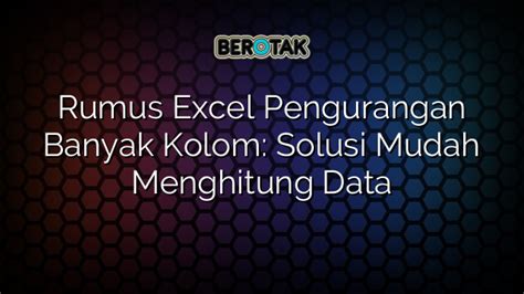 √ Rumus Excel Pengurangan Banyak Kolom Solusi Mudah Menghitung Data