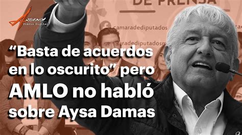 Basta De Acuerdos En Lo Oscurito Pero Amlo No Habl Sobre Aysa Damas