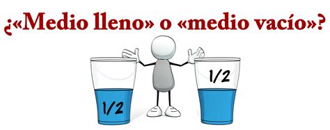 medio lleno  medio vacio