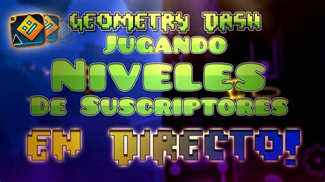 Jugando Niveles De Suscriptores Hablando De Geometry Dash Youtube