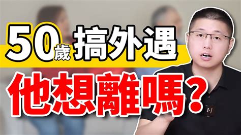 50嵗的男人，有外遇後到底想不想離？ 情感 出軌 Youtube