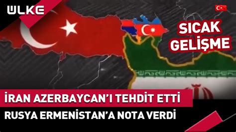 İran Azerbaycan ı Tehdit Etti Rusya Ermenistan a Nota Verdi