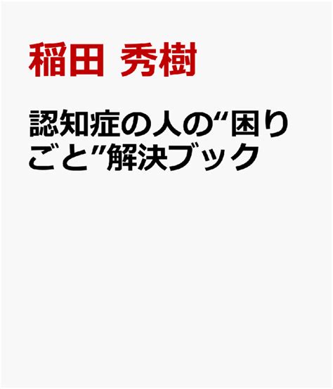 楽天ブックス 認知症の人の“困りごと”解決ブック 本人・家族・支援者の気持ちがラクになる90のヒント 稲田 秀樹