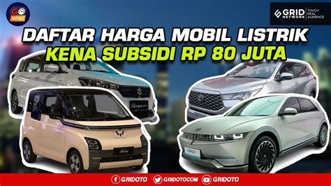 Dapat Subsidi Ini Estimasi Harga Mobil Listrik 2023 Murah Banget