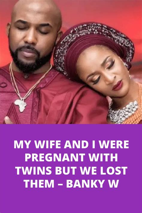 My Wife And I Were Pregnant With Twins But We Lost Them Banky W