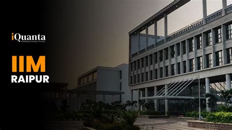 IIM Raipur : Campus, Cutoffs, Placement, Alumni & More - iQuanta