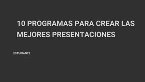 10 PROGRAMAS PARA CREAR LAS MEJORES PRESENTACIONES By Iriana Tarquino