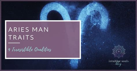 Aries Man Traits 9 Irresistible Qualities Intuitive Souls